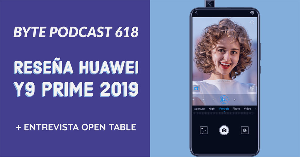 Byte Podcast 618 – Reseña Huawei Y9 Prime 2019 y entrevista OpenTable